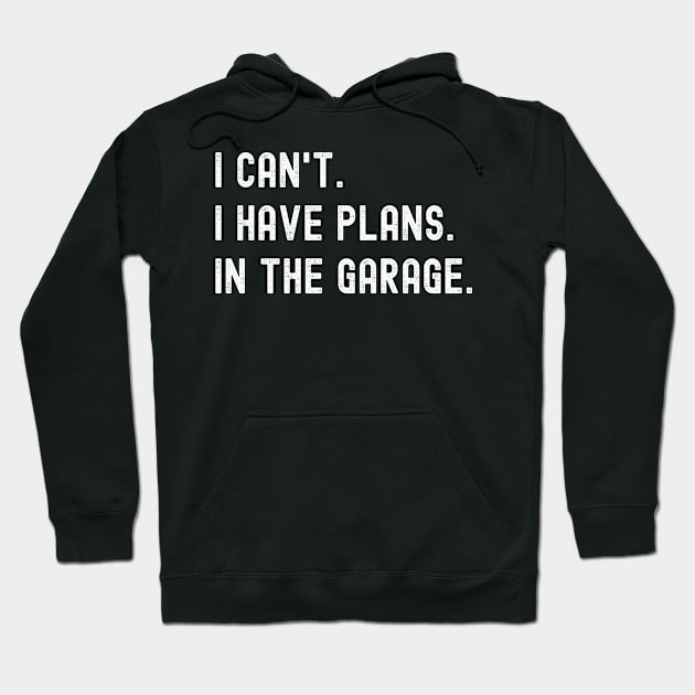 I Can't I Have Plans in the Garage Fathers Day Car Mechanics Hoodie by amitsurti